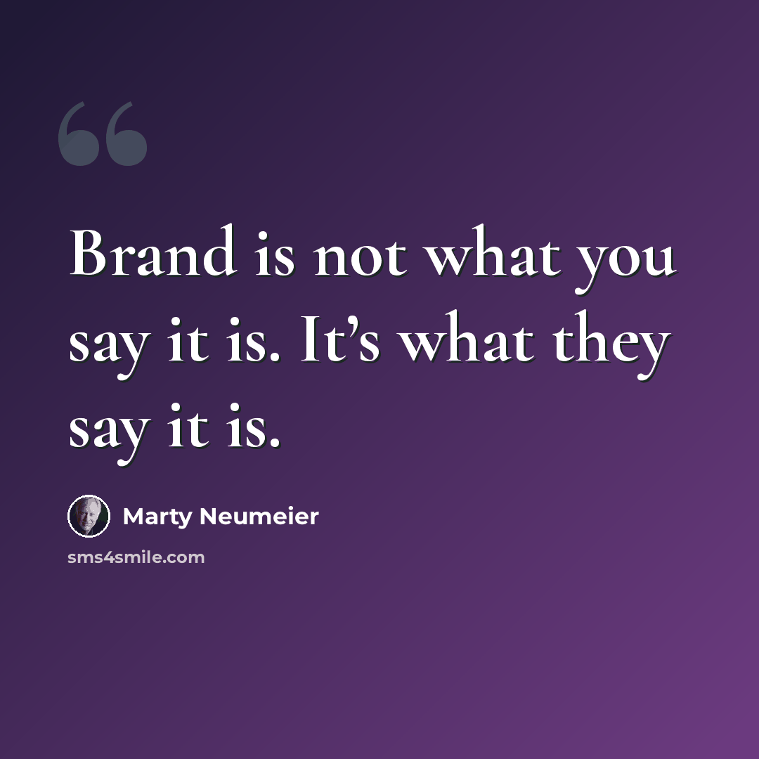 “Brand is not what you say it is. It’s what they say it is.” quote by Marty Neumeier