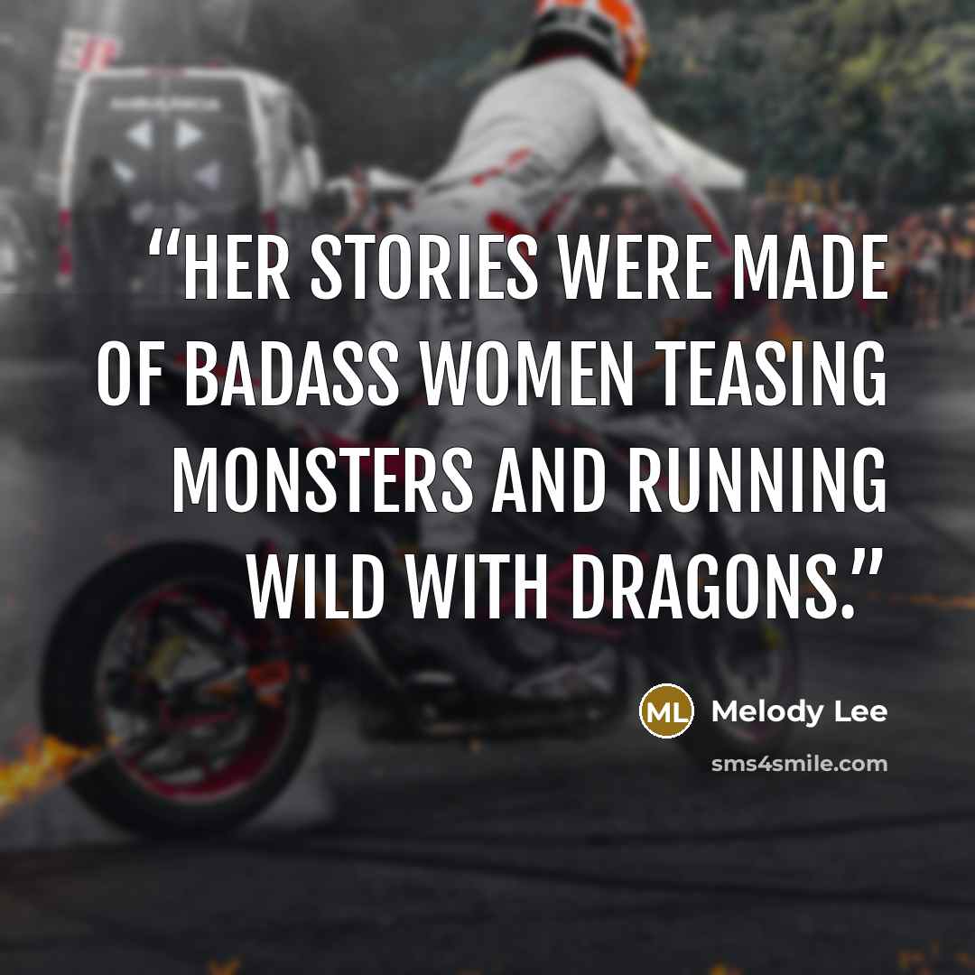 “Her stories were made of badass women teasing monsters and running wild with dragons.” quote by Melody Lee