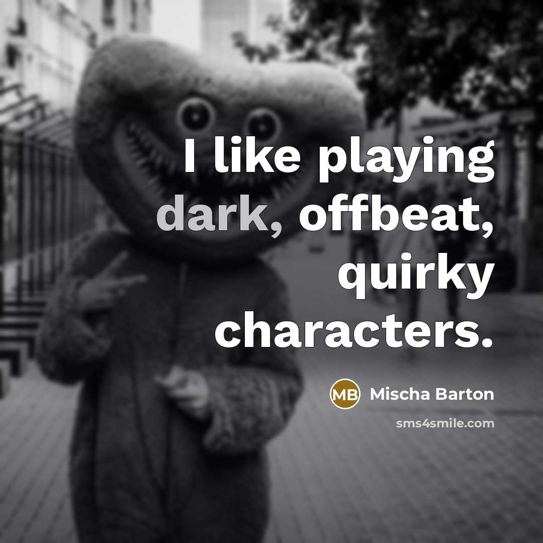 “I like playing dark, offbeat, quirky characters.” quote by Mischa Barton