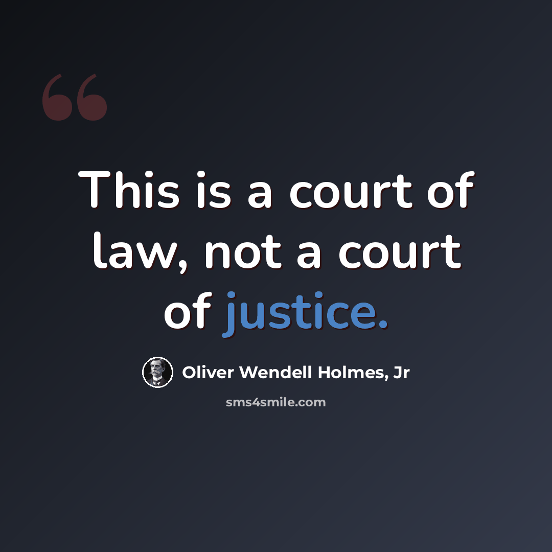 “This is a court of law, not a court of justice.” quote by Oliver Wendell Holmes, Jr
