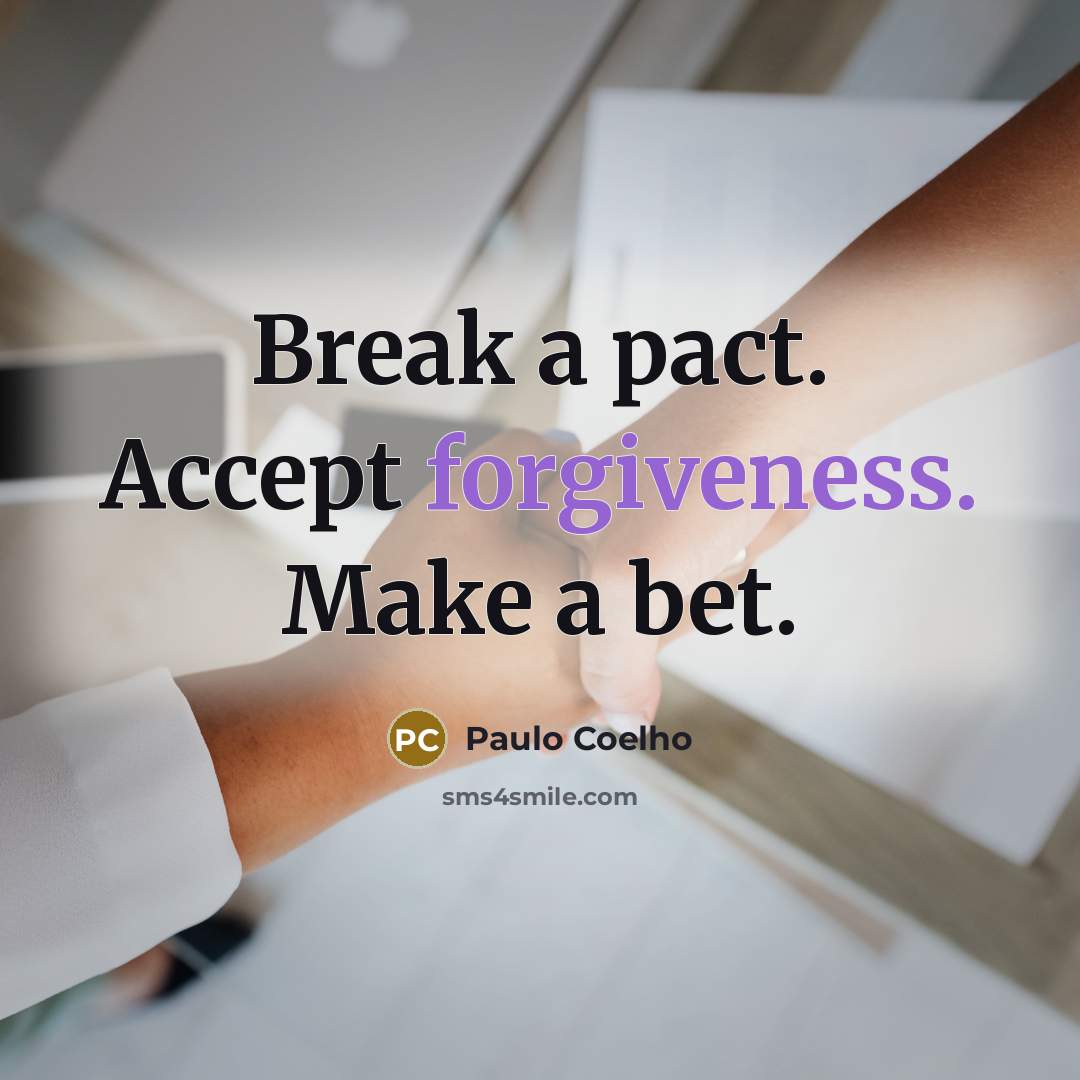 “Break a pact. Accept forgiveness. Make a bet.” quote by Paulo Coelho