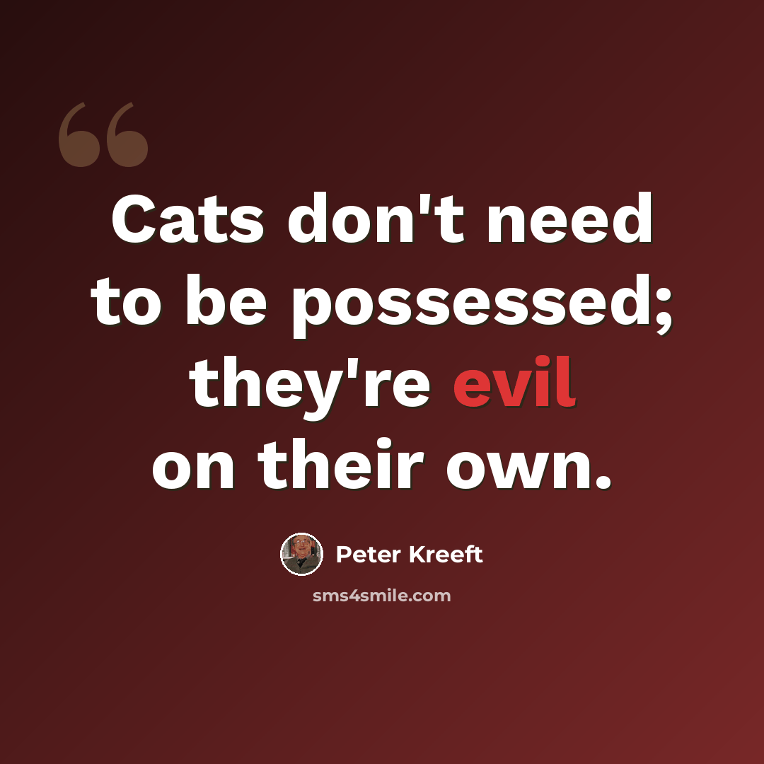 “Cats don't need to be possessed; they're evil on their own.” quote by Peter Kreeft