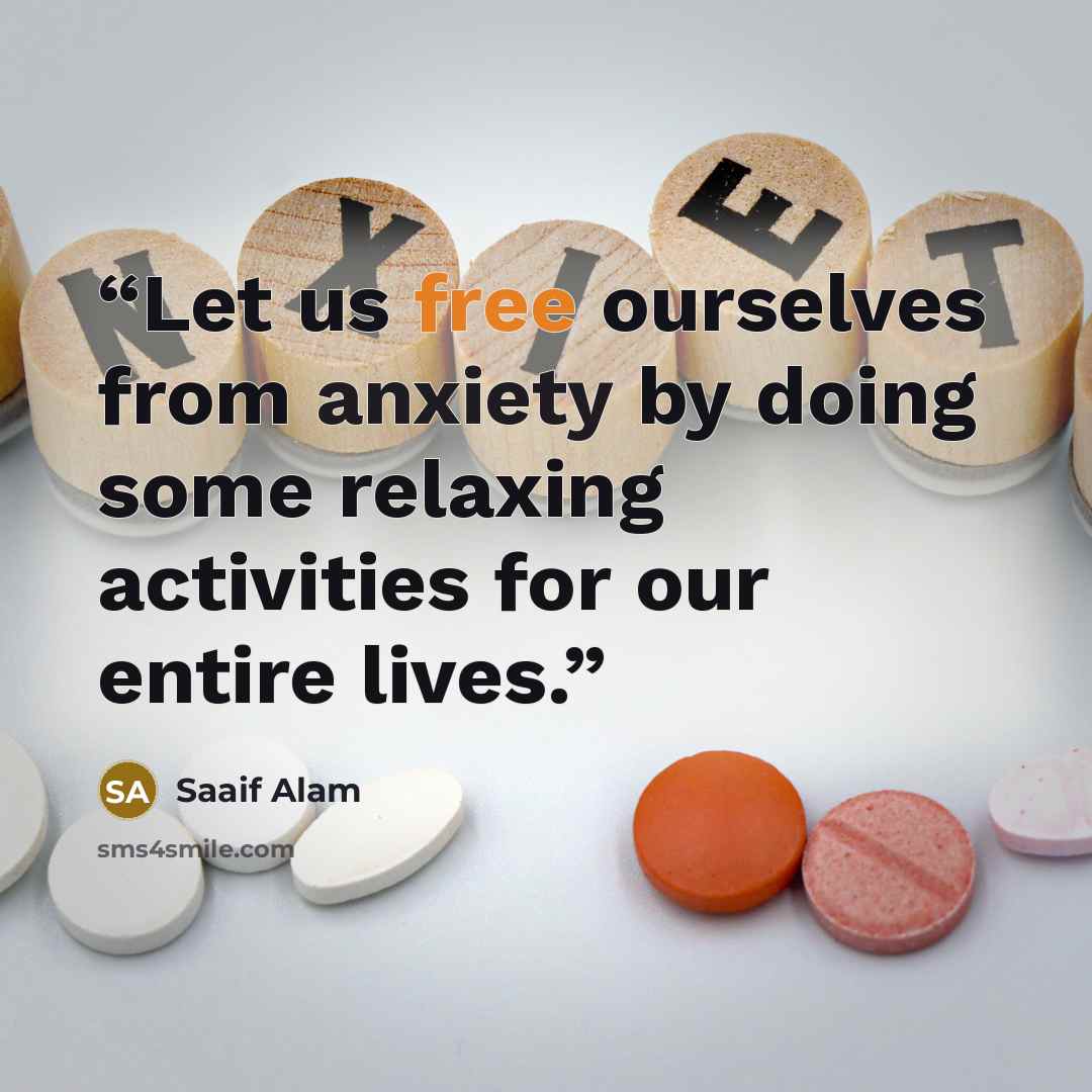 “Let us free ourselves from anxiety by doing some relaxing activities for our entire lives.” quote by Saaif Alam