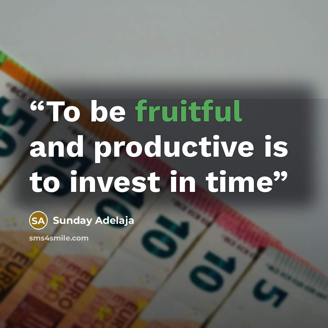 “To be fruitful and productive is to invest in time” quote by Sunday Adelaja