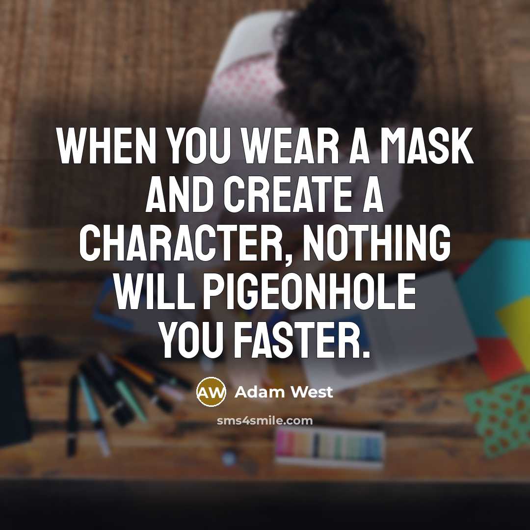 “When you wear a mask and create a character, nothing will pigeonhole you faster.” quote by Adam West
