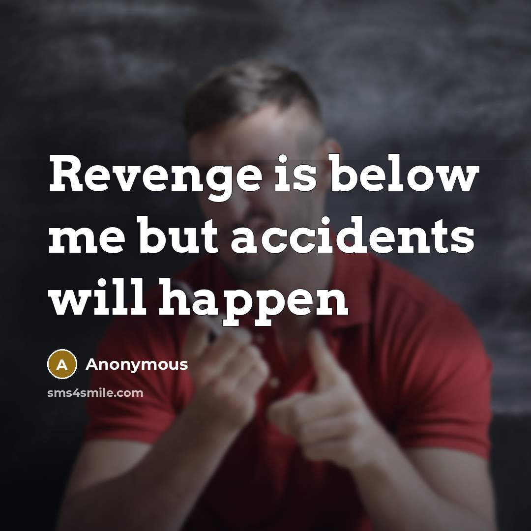 “Revenge is below me but accidents will happen” quote by Anonymous