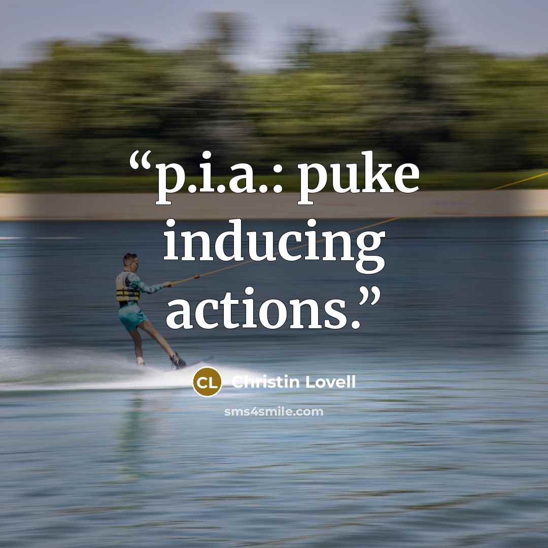 “p.i.a.: puke inducing actions.” quote by Christin Lovell
