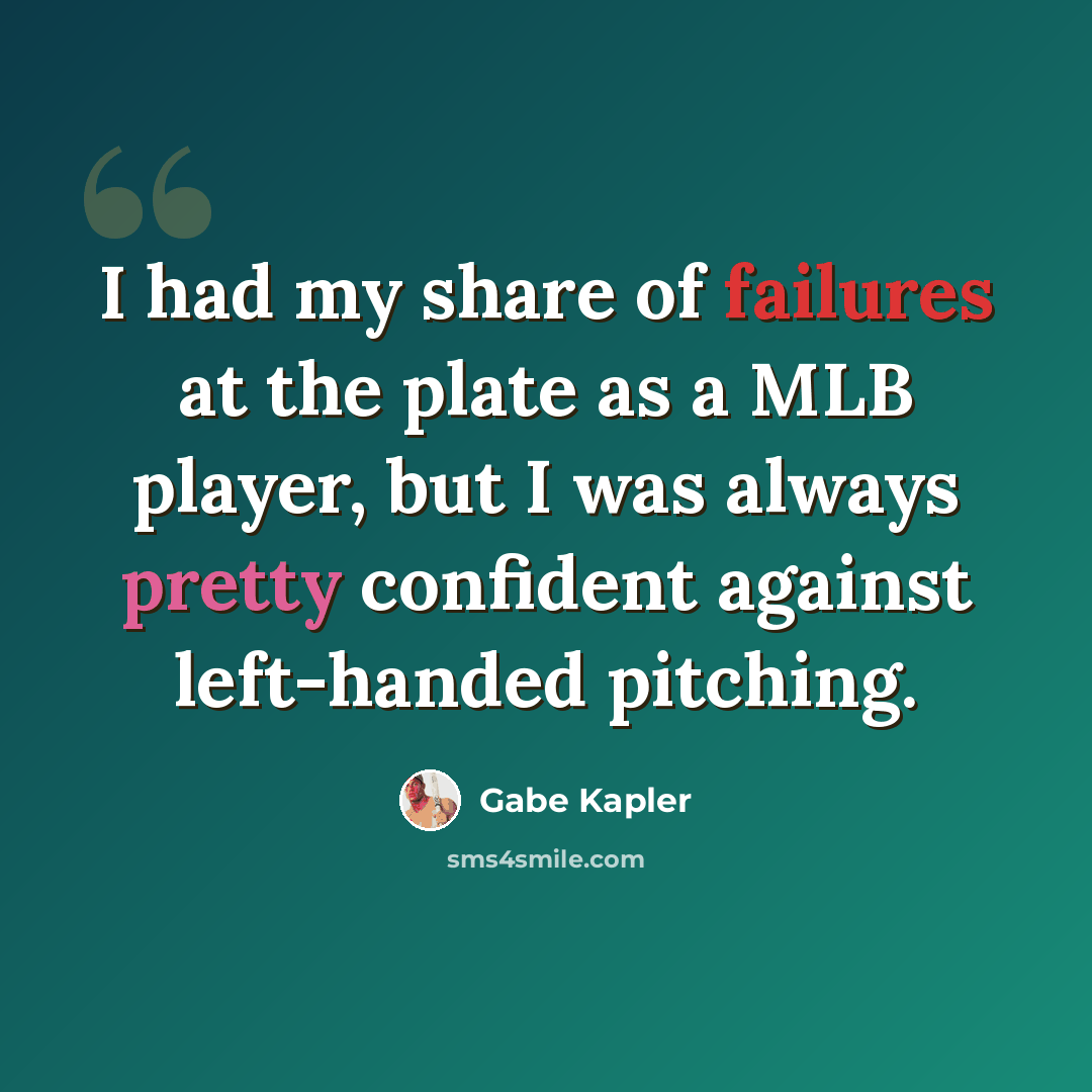 “I had my share of failures at the plate as a MLB player, but I was always pretty confident against left-handed pitching.” quote by Gabe Kapler