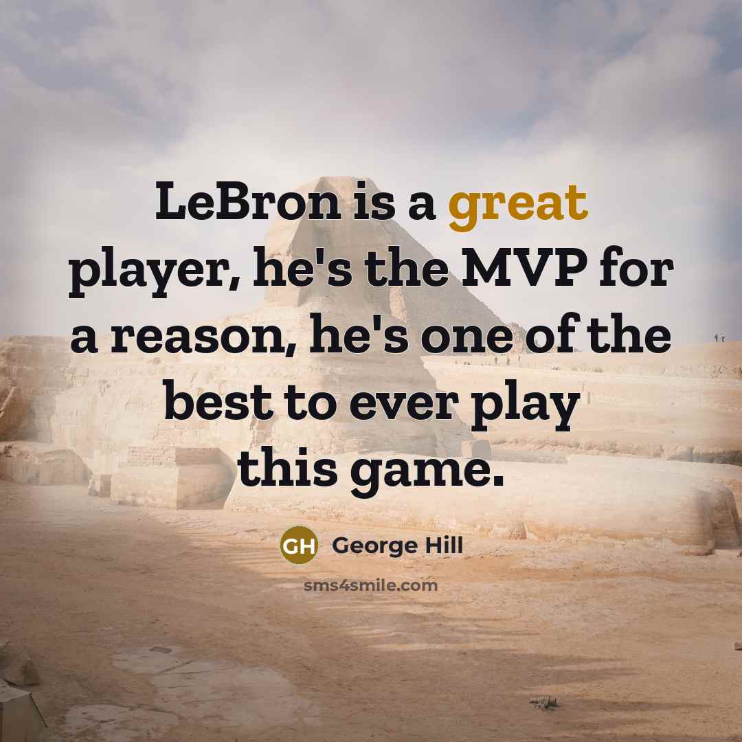 “LeBron is a great player, he's the MVP for a reason, he's one of the best to ever play this game.” quote by George Hill