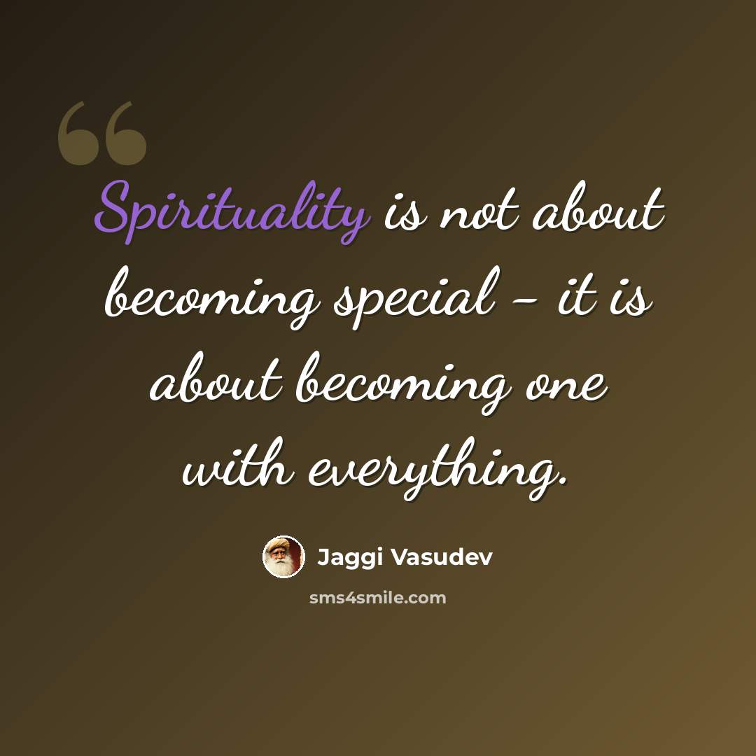 “Spirituality is not about becoming special - it is about becoming one with everything.” quote by Jaggi Vasudev