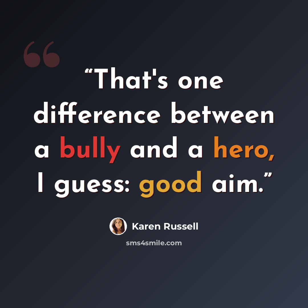 “That's one difference between a bully and a hero, I guess: good aim.” quote by Karen Russell
