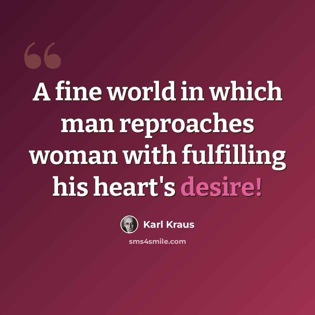 “A fine world in which man reproaches woman with fulfilling his heart's desire!” quote by Karl Kraus