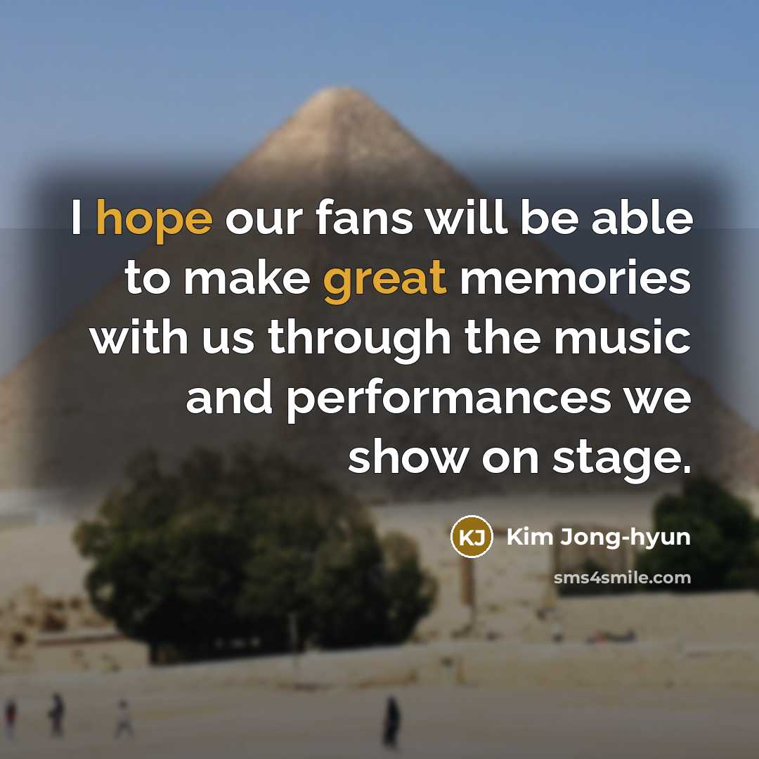 “I hope our fans will be able to make great memories with us through the music and performances we show on stage.” quote by Kim Jong-hyun