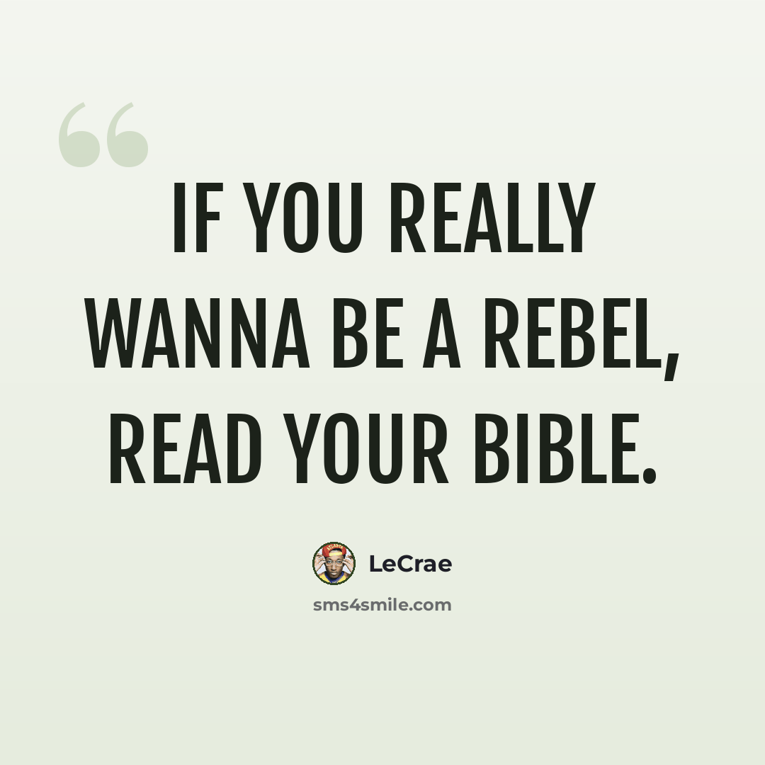 “If you really wanna be a rebel, read your bible.” quote by LeCrae