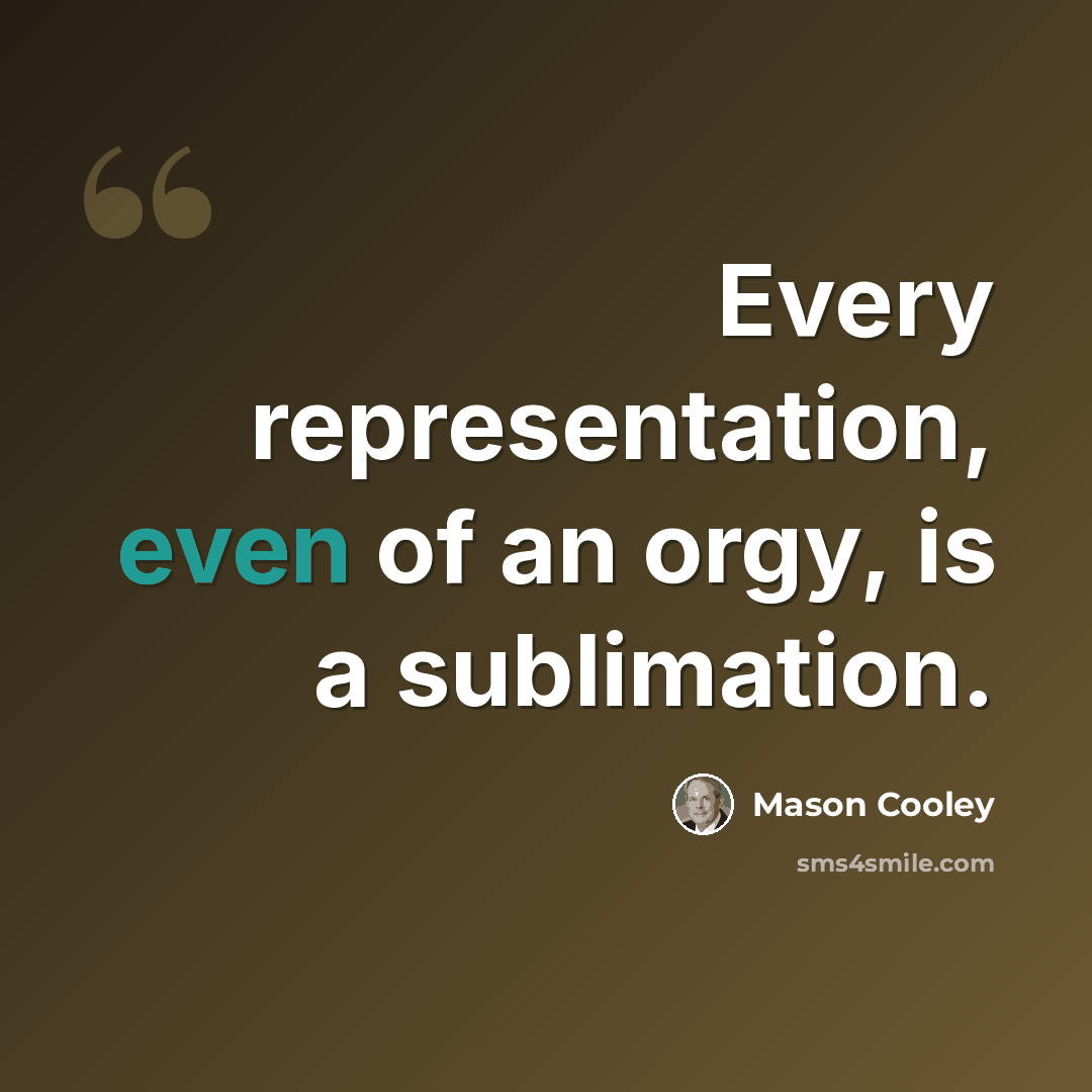 “Every representation, even of an orgy, is a sublimation.” quote by Mason Cooley