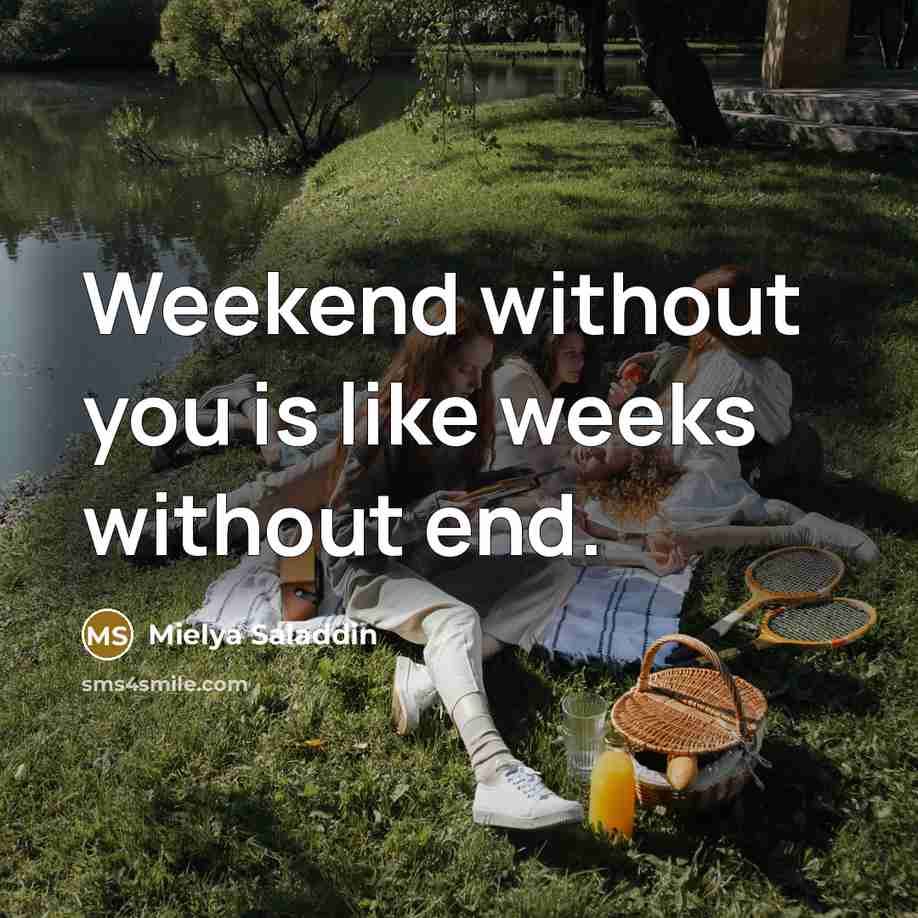 “Weekend without you is like weeks without end.” quote by Mielya Saladdin
