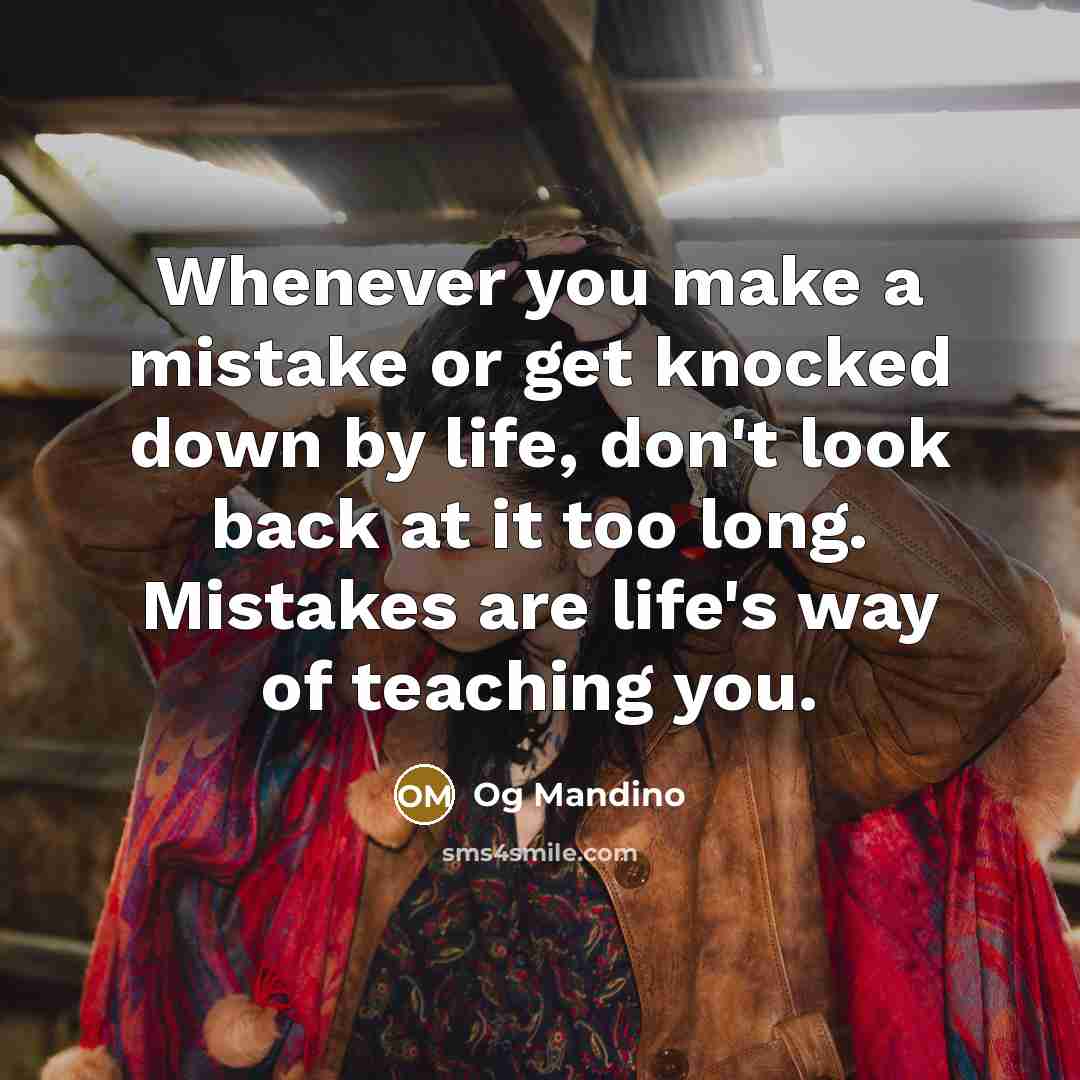 “Whenever you make a mistake or get knocked down by life, don't look back at it too long. Mistakes are life's way of teaching you.” quote by Og Mandino
