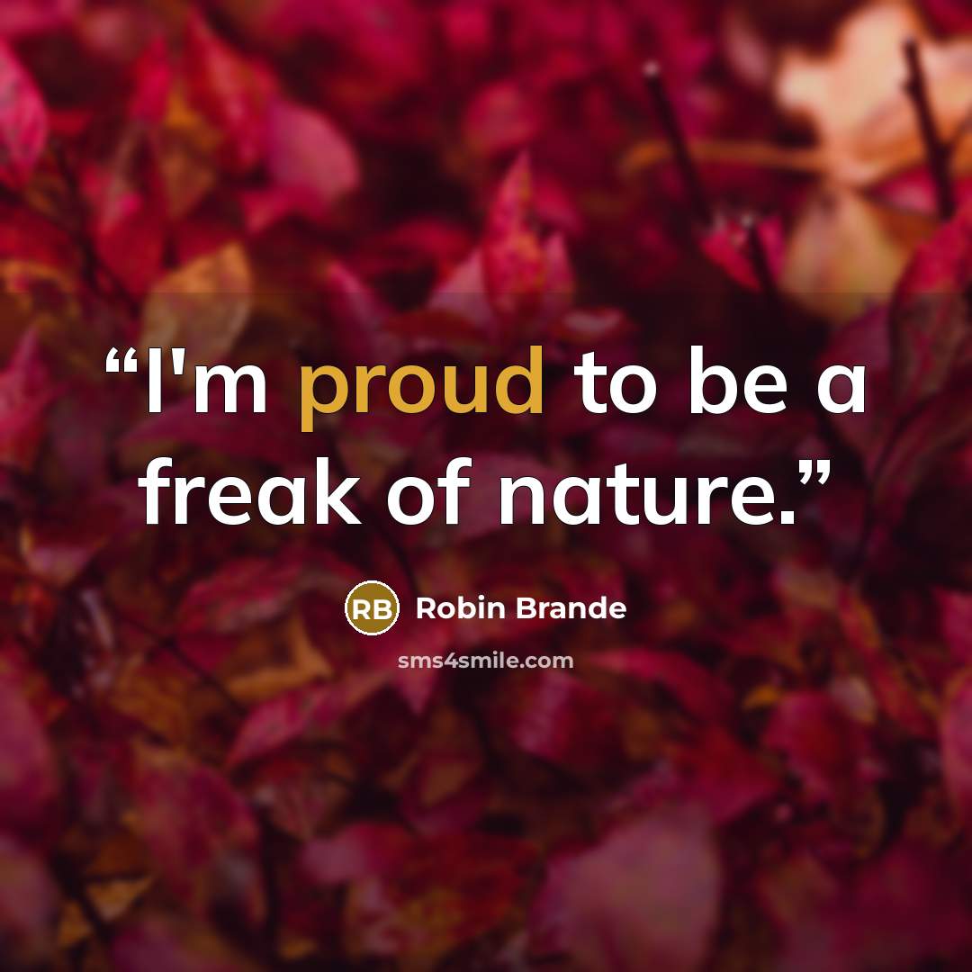 “I'm proud to be a freak of nature.” quote by Robin Brande