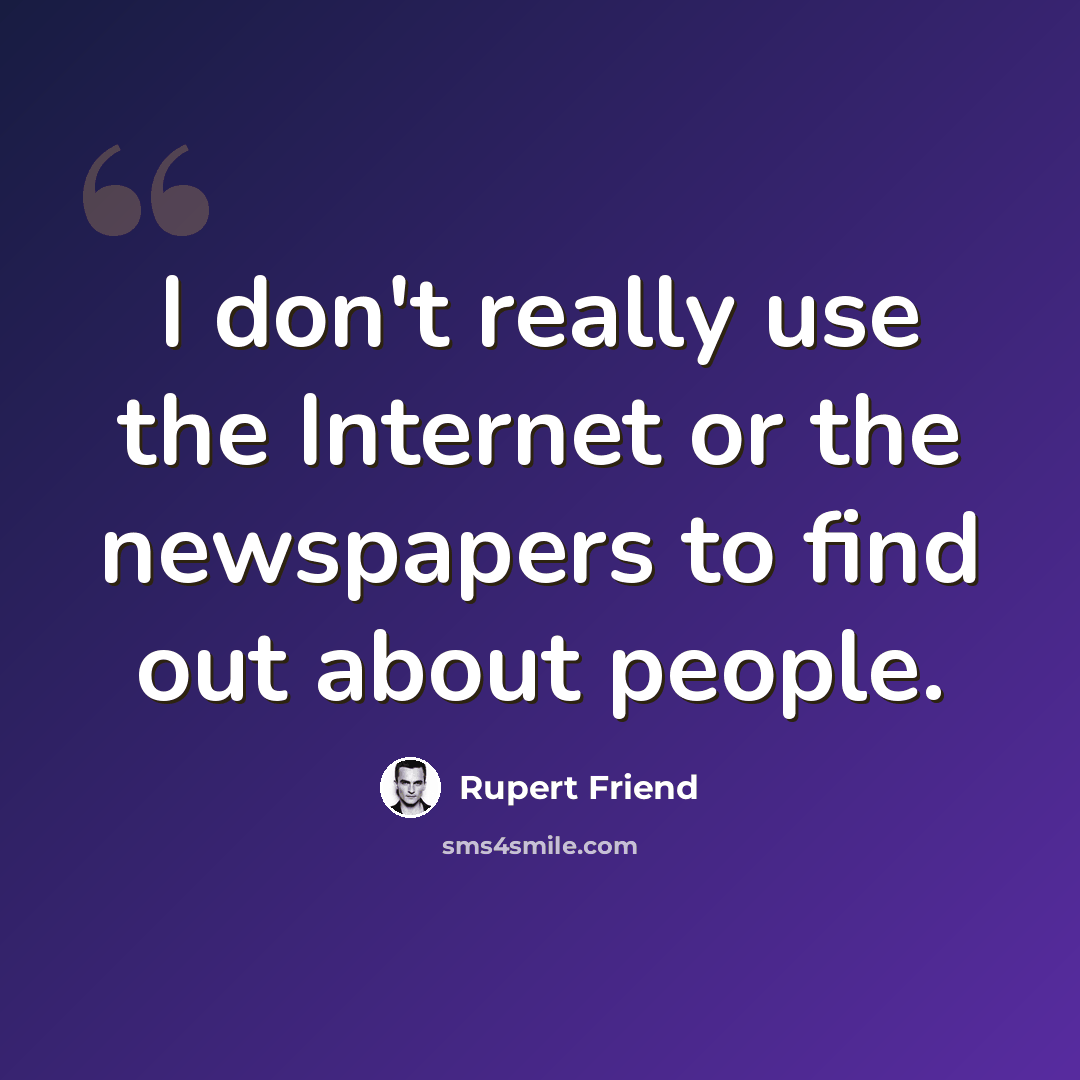 “I don't really use the Internet or the newspapers to find out about people.” quote by Rupert Friend