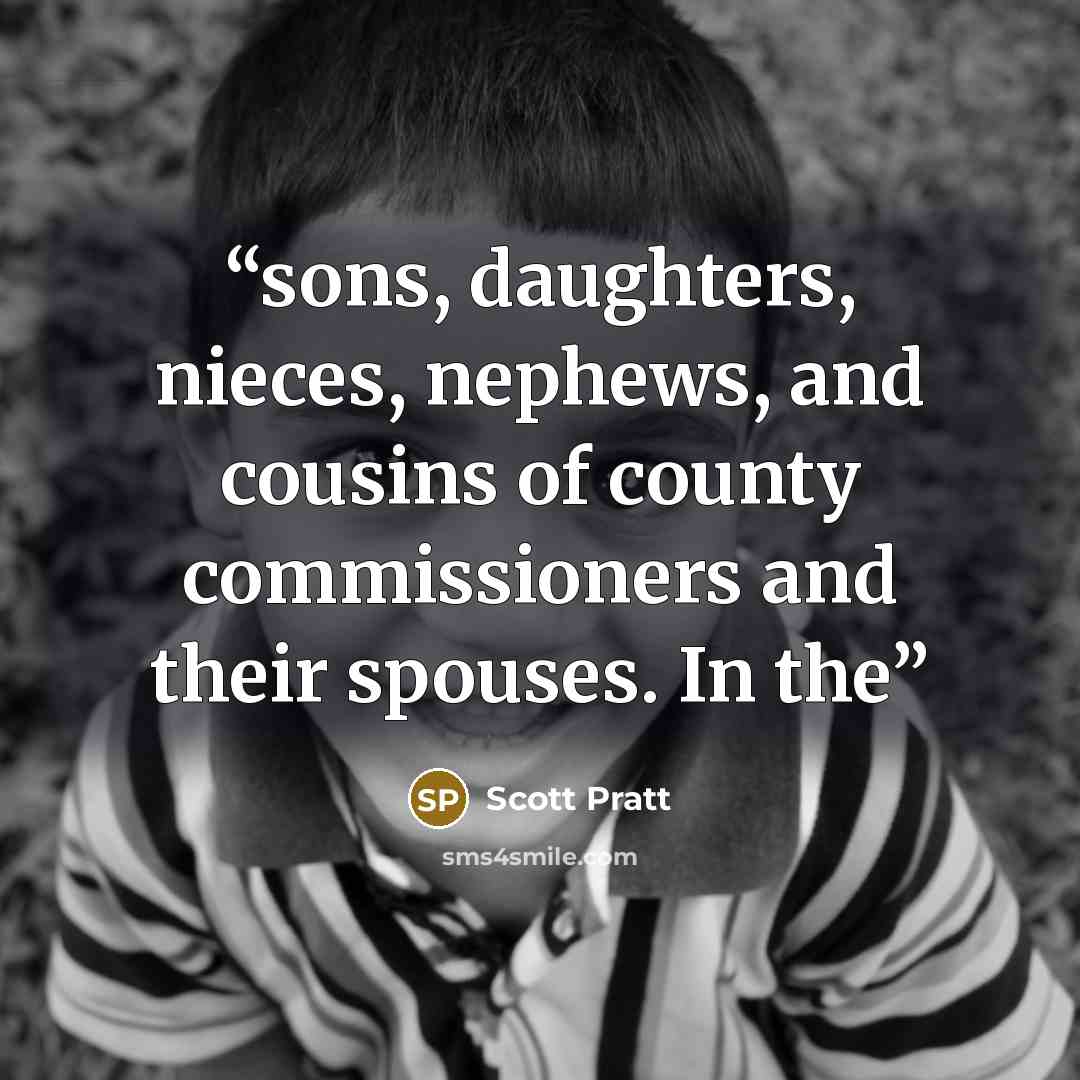 “sons, daughters, nieces, nephews, and cousins of county commissioners and their spouses. In the” quote by Scott Pratt