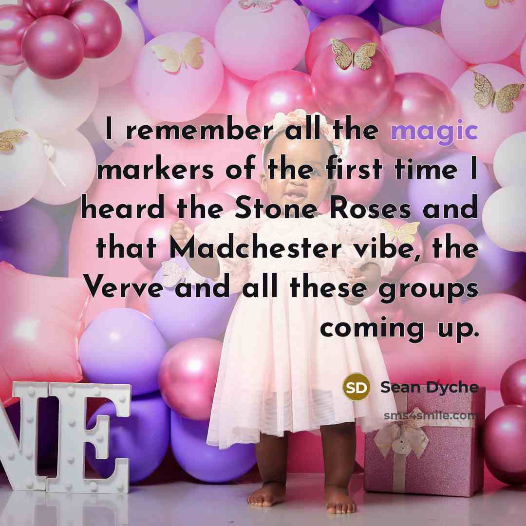 “I remember all the magic markers of the first time I heard the Stone Roses and that Madchester vibe, the Verve and all these groups coming up.” quote by Sean Dyche