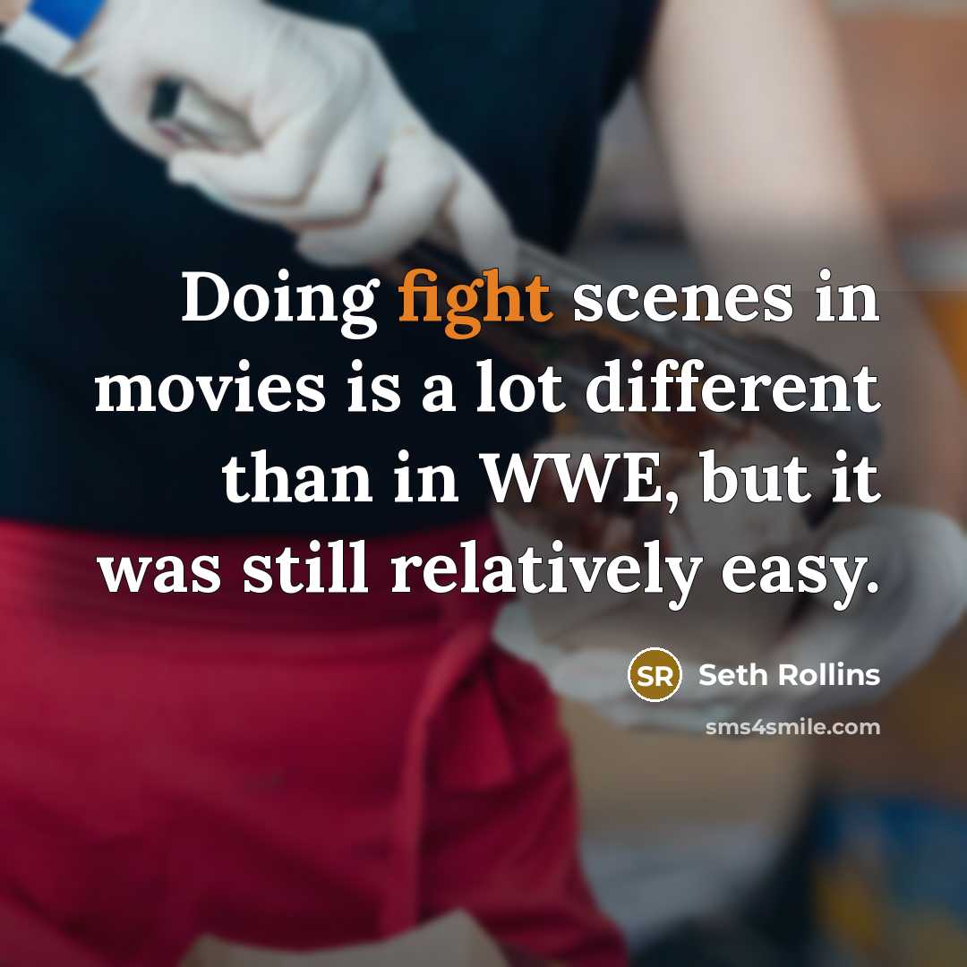 “Doing fight scenes in movies is a lot different than in WWE, but it was still relatively easy.” quote by Seth Rollins