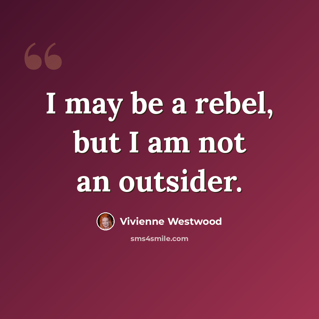 “I may be a rebel, but I am not an outsider.” quote by Vivienne Westwood