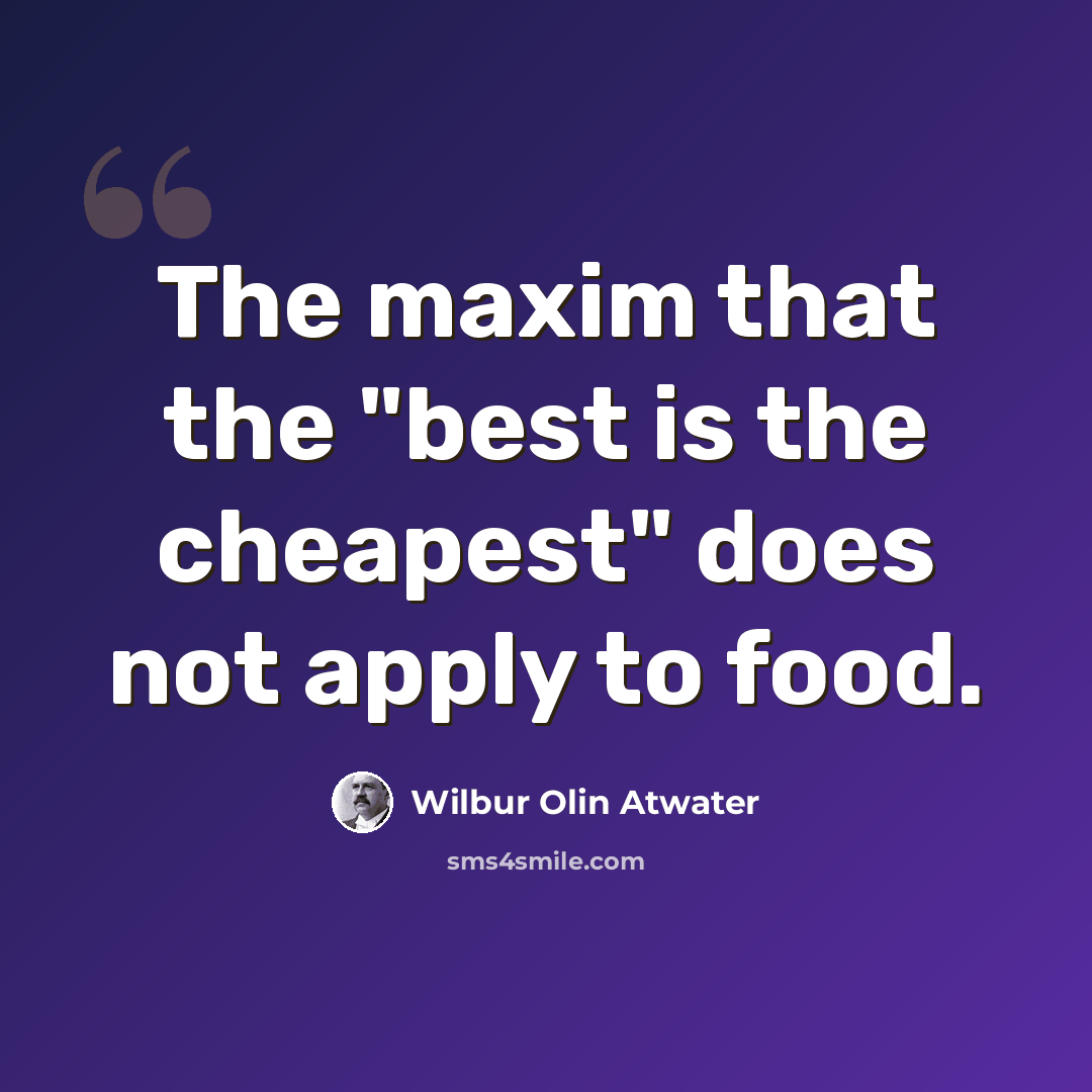 “The maxim that the "best is the cheapest" does not apply to food.” quote by Wilbur Olin Atwater