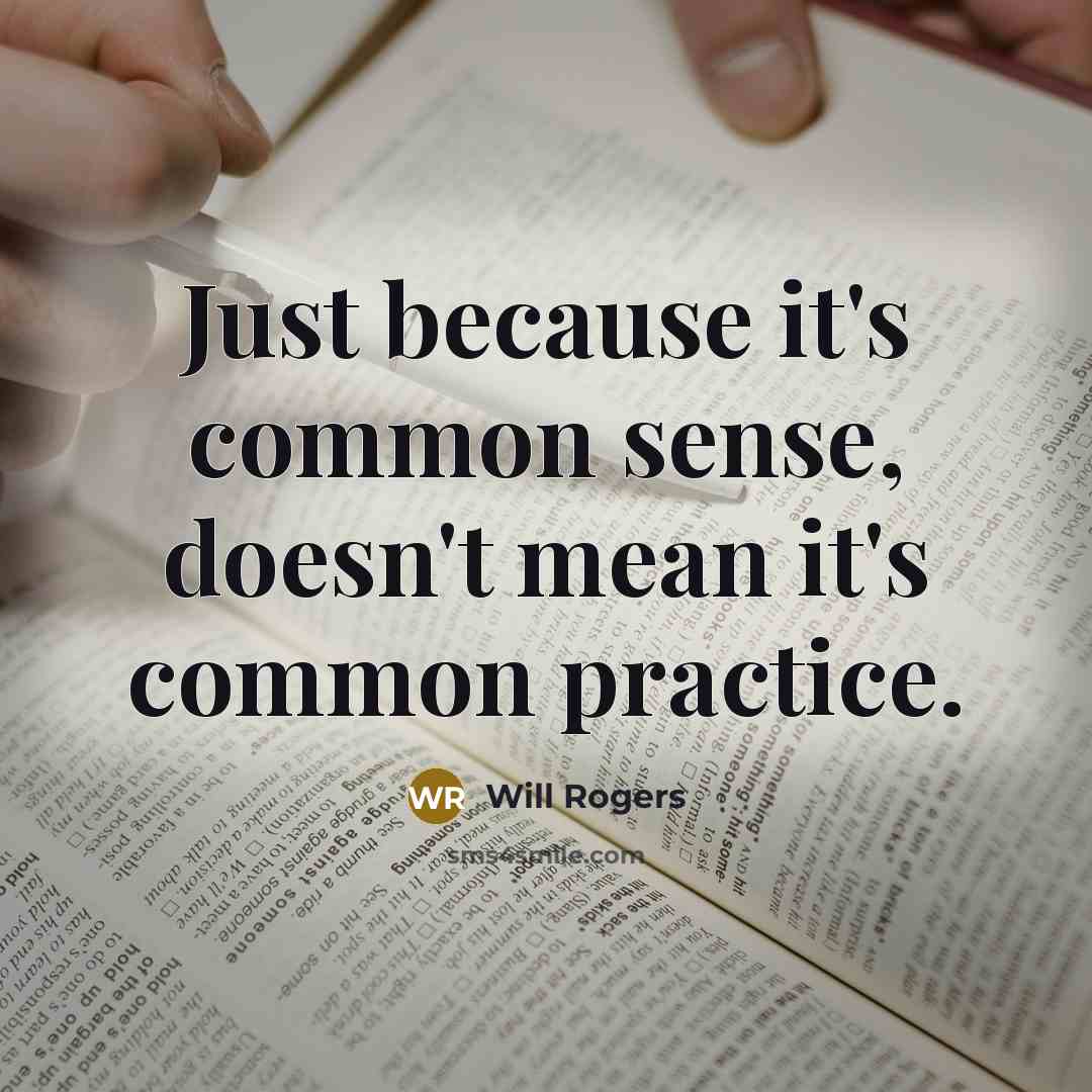 “Just because it's common sense, doesn't mean it's common practice.” quote by Will Rogers