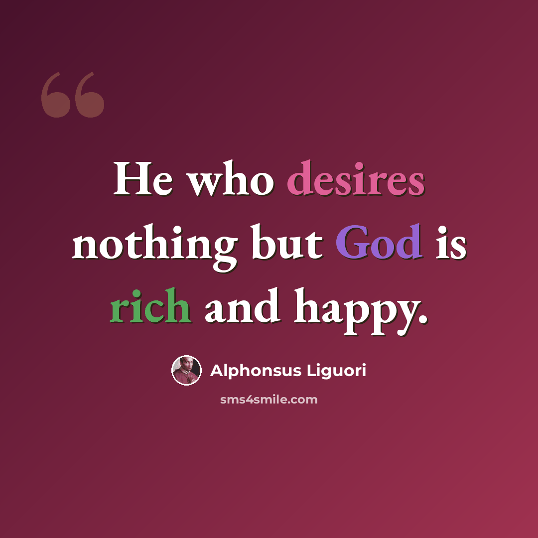 “He who desires nothing but God is rich and happy.” quote by Alphonsus Liguori