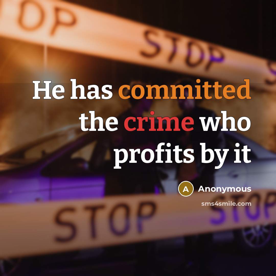 “He has committed the crime who profits by it” quote by Anonymous