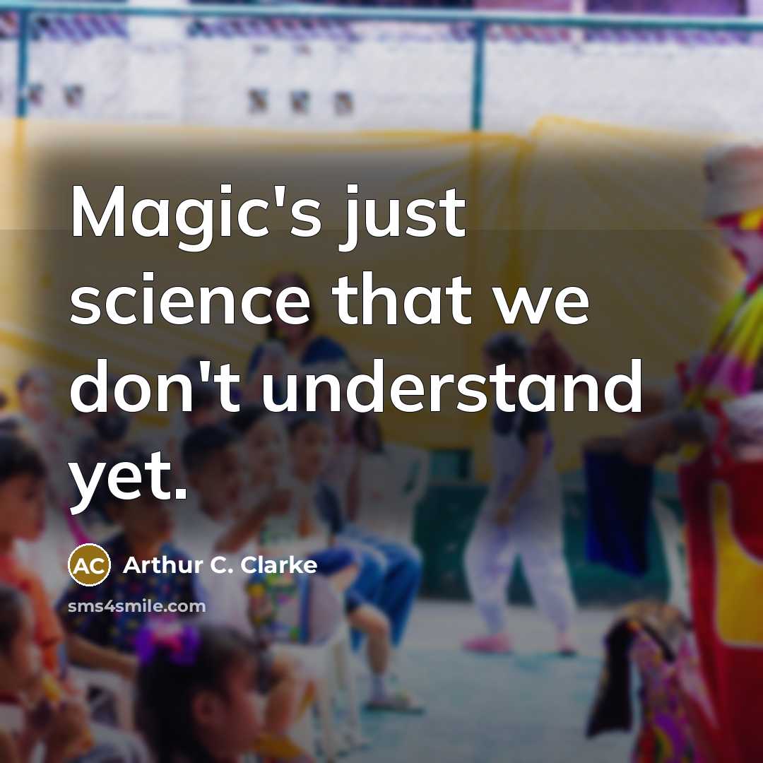 “Magic's just science that we don't understand yet.” quote by Arthur C. Clarke