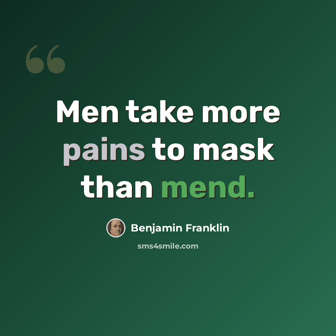 “Men take more pains to mask than mend.” quote by Benjamin Franklin