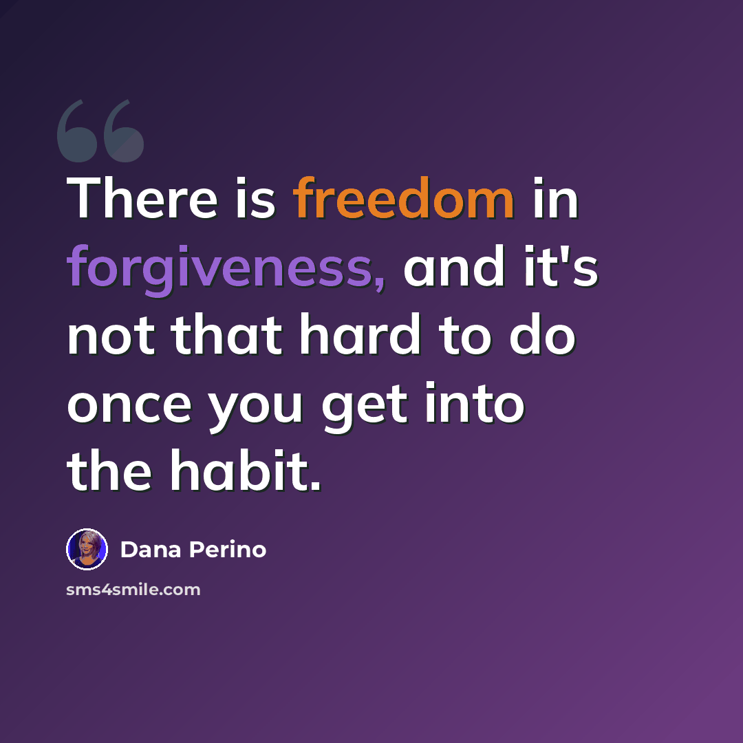“There is freedom in forgiveness, and it's not that hard to do once you get into the habit.” quote by Dana Perino
