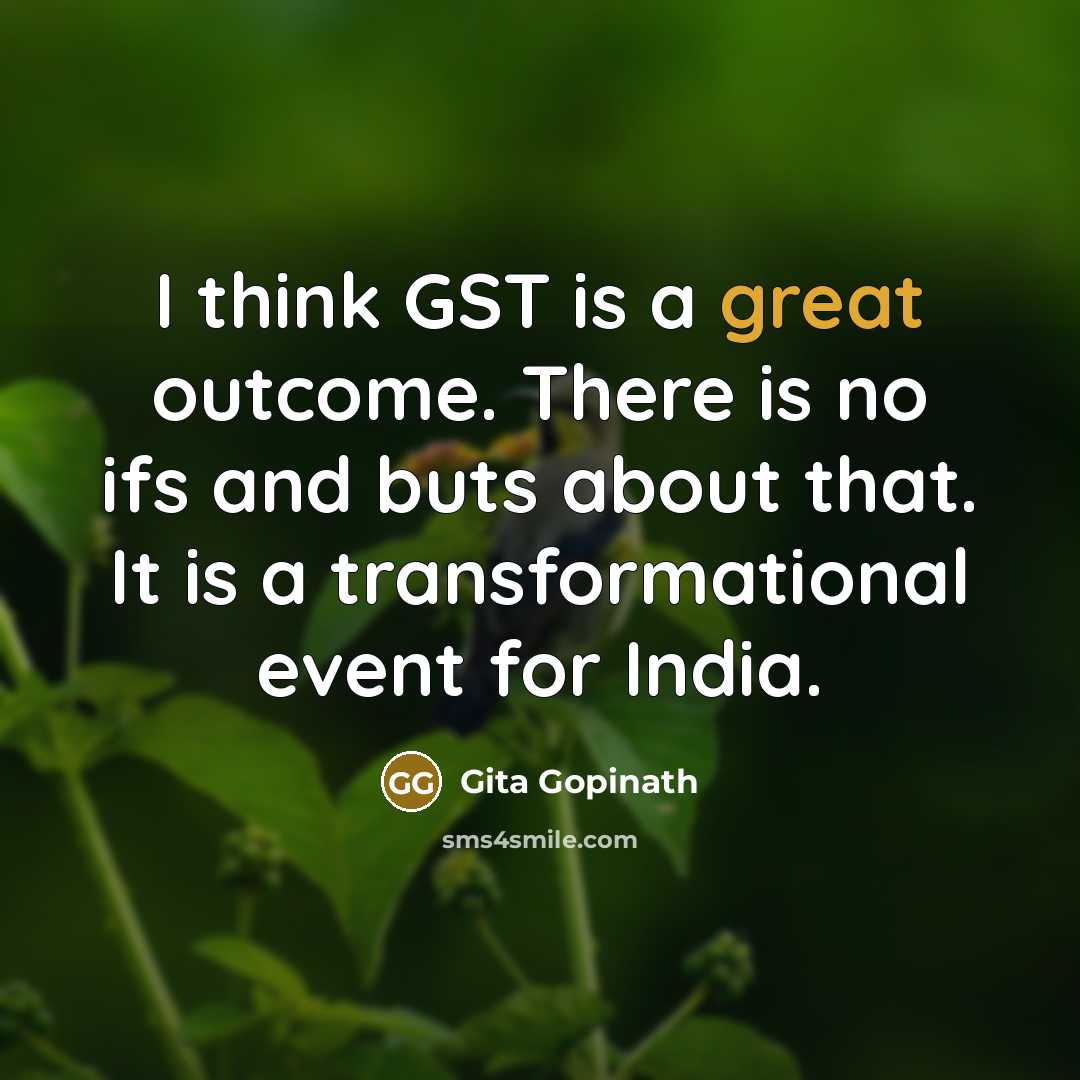 “I think GST is a great outcome. There is no ifs and buts about that. It is a transformational event for India.” quote by Gita Gopinath