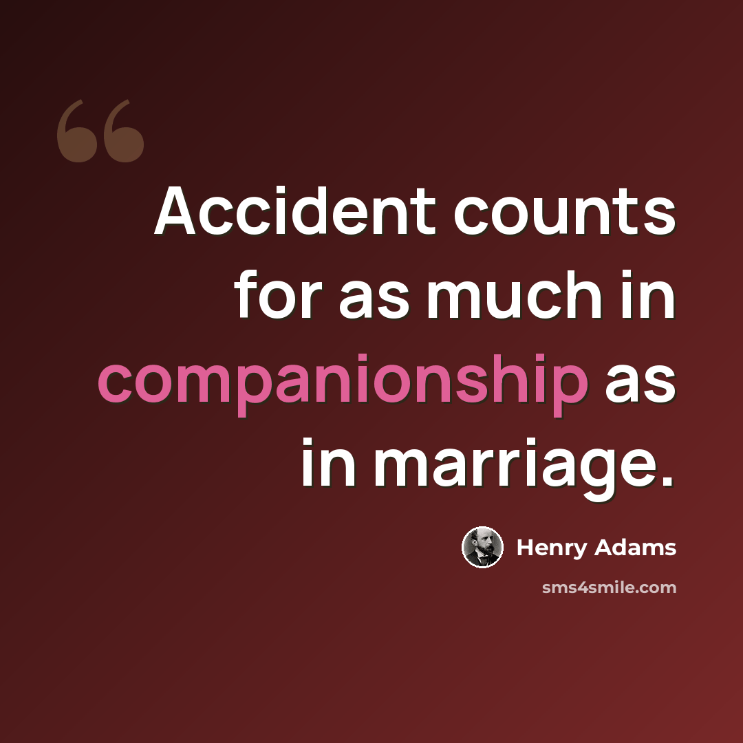 “Accident counts for as much in companionship as in marriage.” quote by Henry Adams