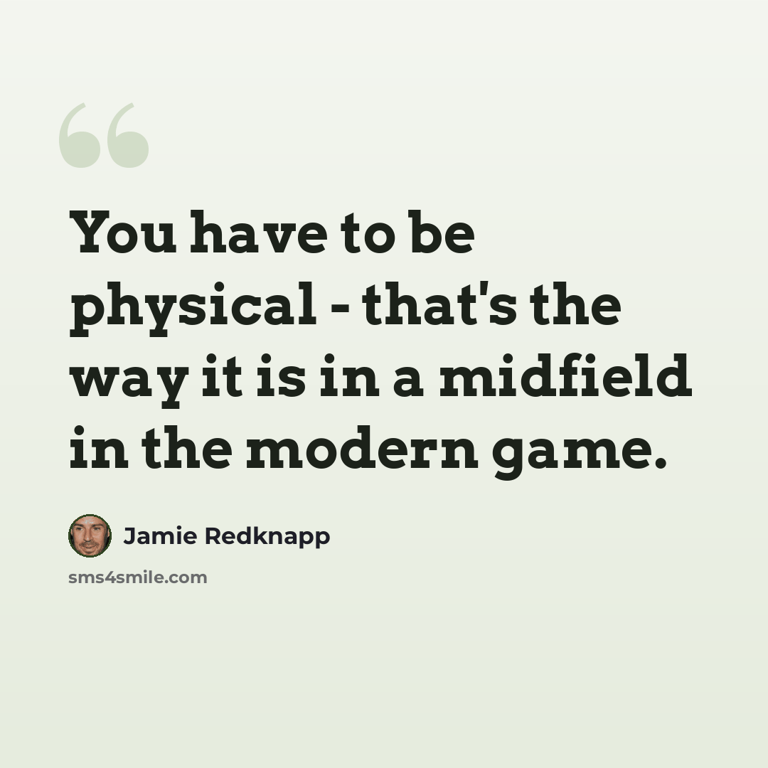 “You have to be physical - that's the way it is in a midfield in the modern game.” quote by Jamie Redknapp