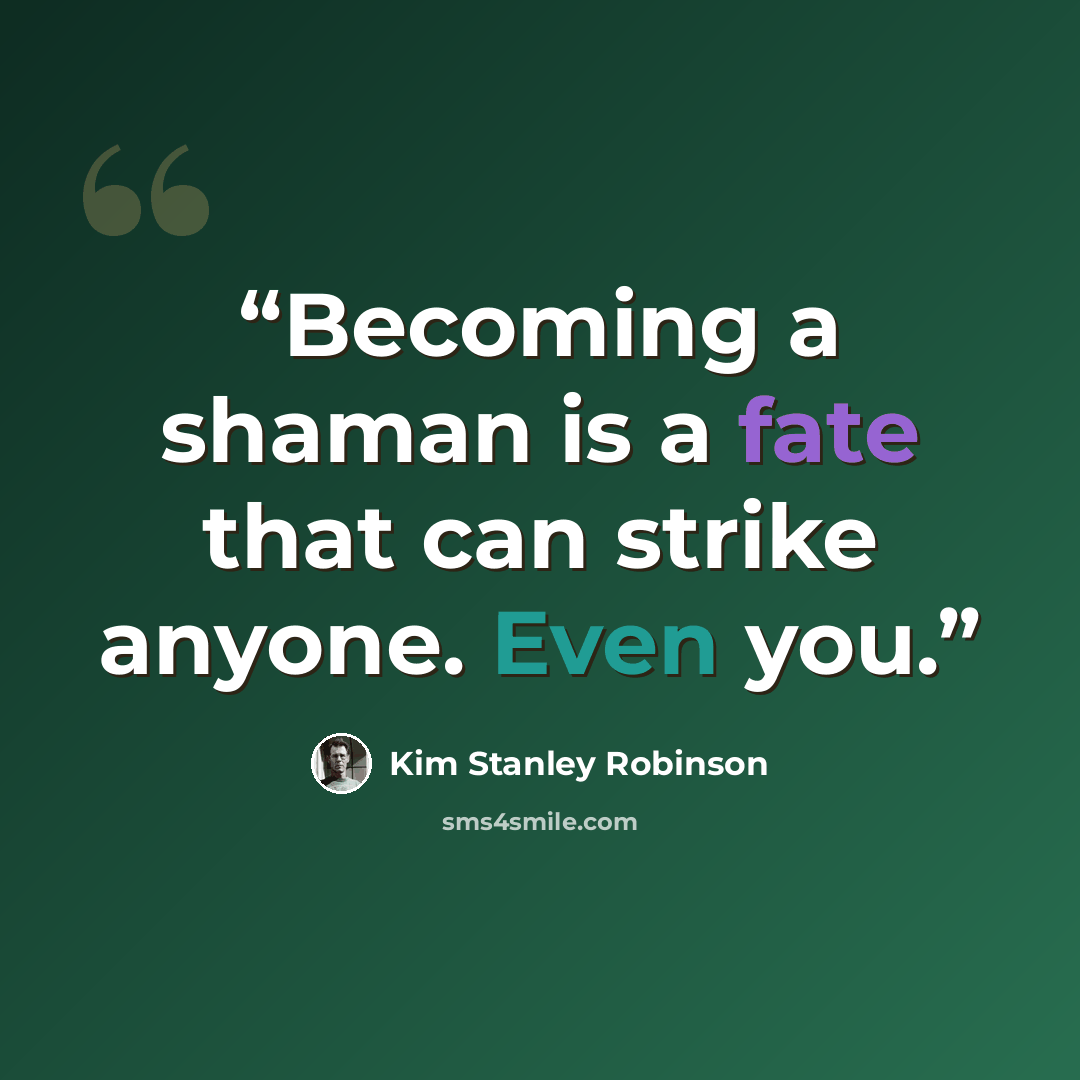 “Becoming a shaman is a fate that can strike anyone. Even you.” quote by Kim Stanley Robinson