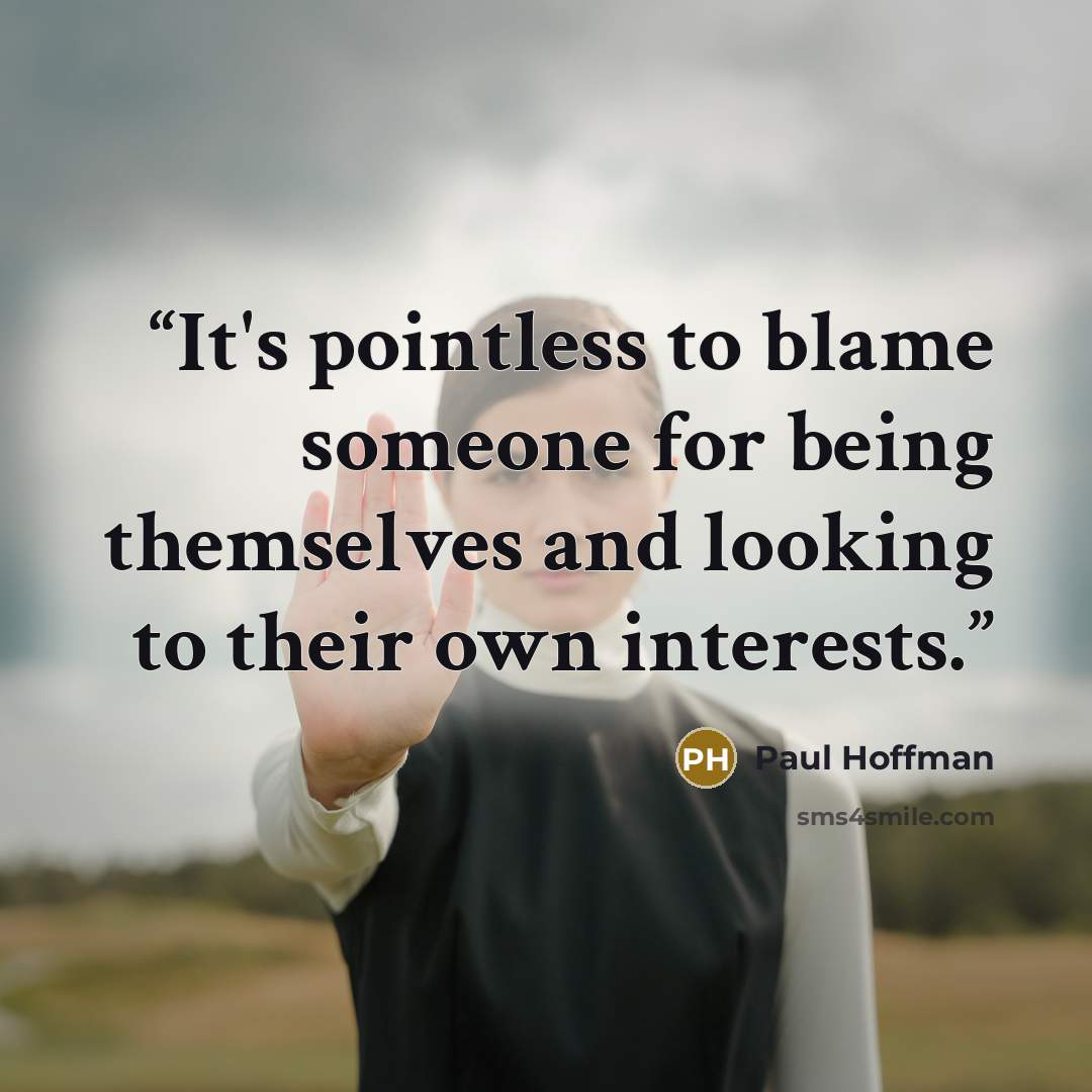 “It's pointless to blame someone for being themselves and looking to their own interests.” quote by Paul Hoffman