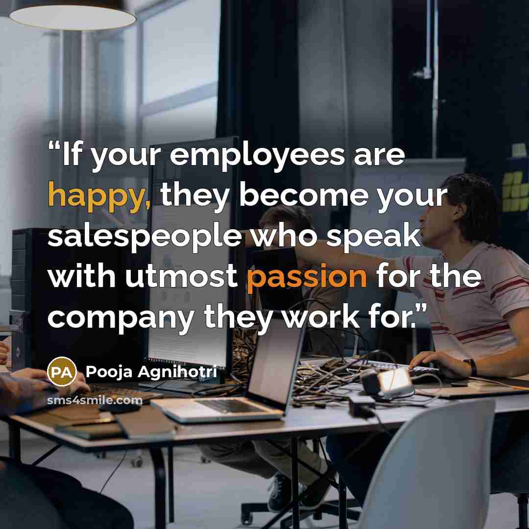 “If your employees are happy, they become your salespeople who speak with utmost passion for the company they work for.” quote by Pooja Agnihotri
