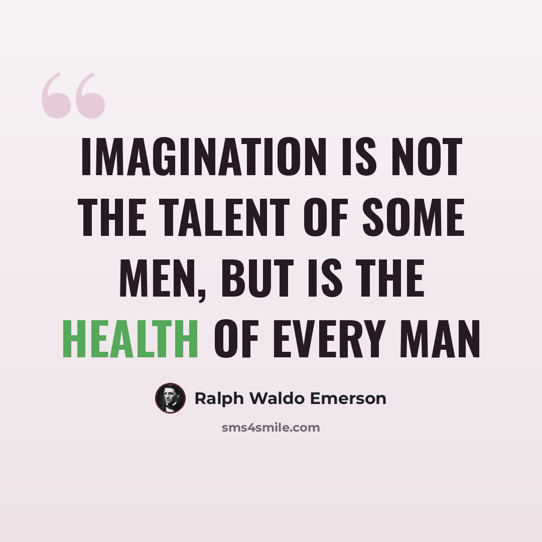 “Imagination is not the talent of some men, but is the health of every man” quote by Ralph Waldo Emerson