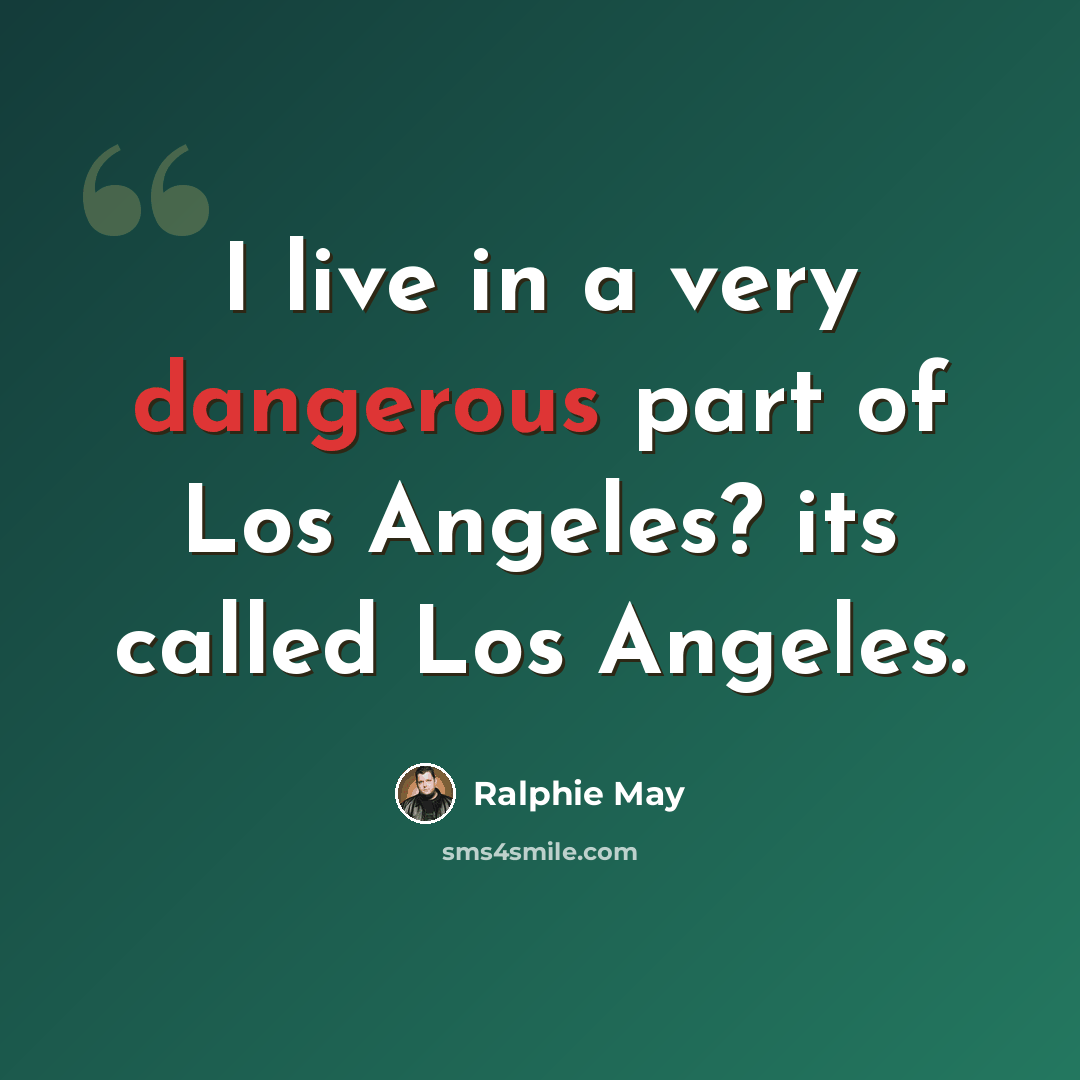 “I live in a very dangerous part of Los Angeles? its called Los Angeles.” quote by Ralphie May