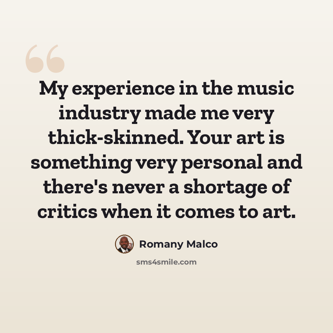 “My experience in the music industry made me very thick-skinned. Your art is something very personal and there's never a shortage of critics when it comes to art.” quote by Romany Malco