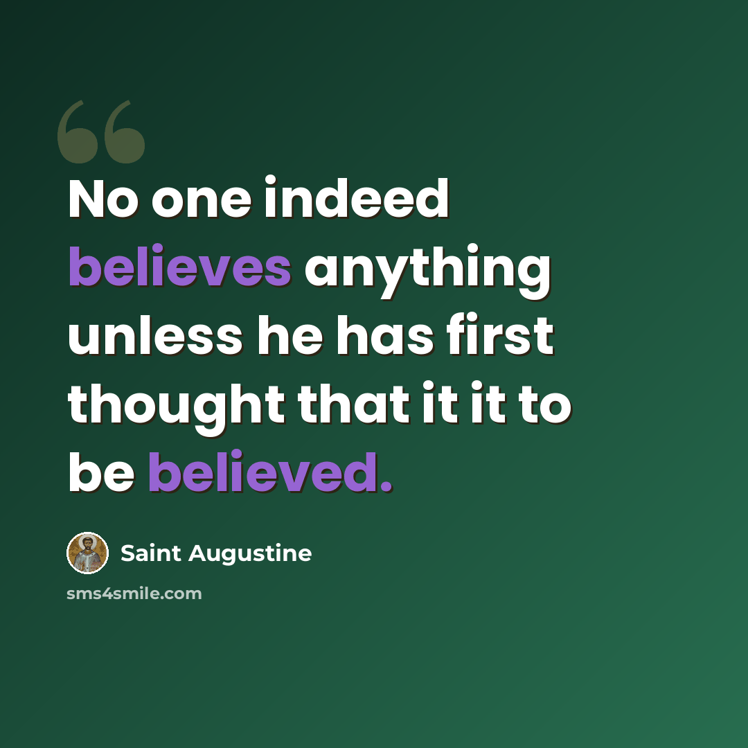 “No one indeed believes anything unless he has first thought that it it to be believed.” quote by Saint Augustine