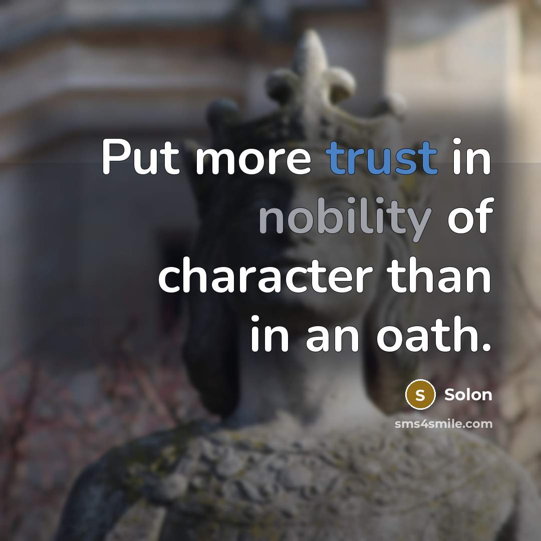 “Put more trust in nobility of character than in an oath.” quote by Solon
