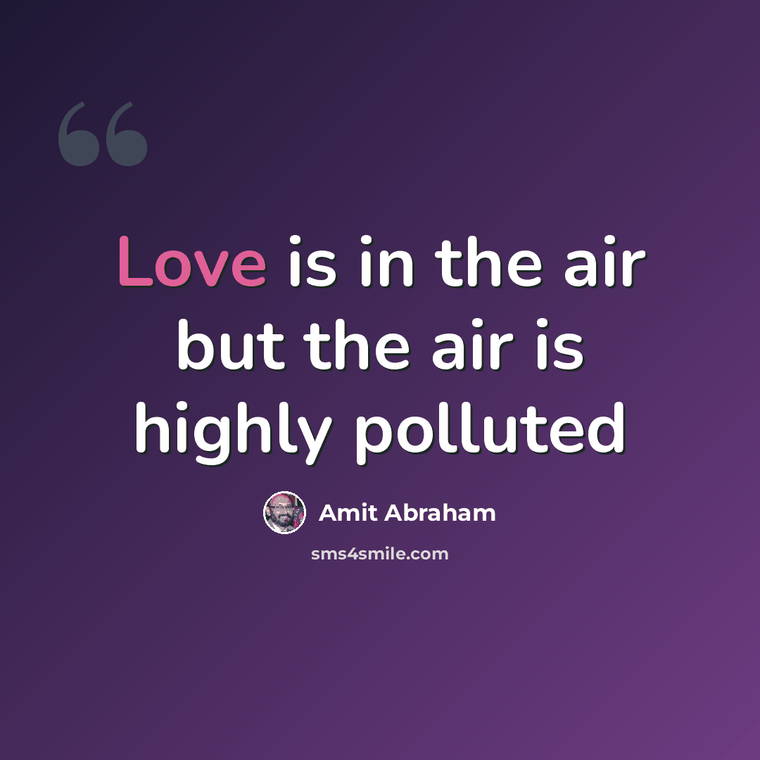 “Love is in the air but the air is highly polluted” quote by Amit Abraham