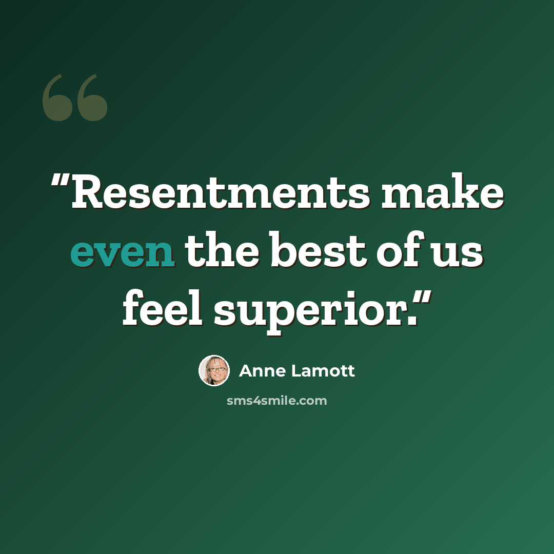 “Resentments make even the best of us feel superior.” quote by Anne Lamott