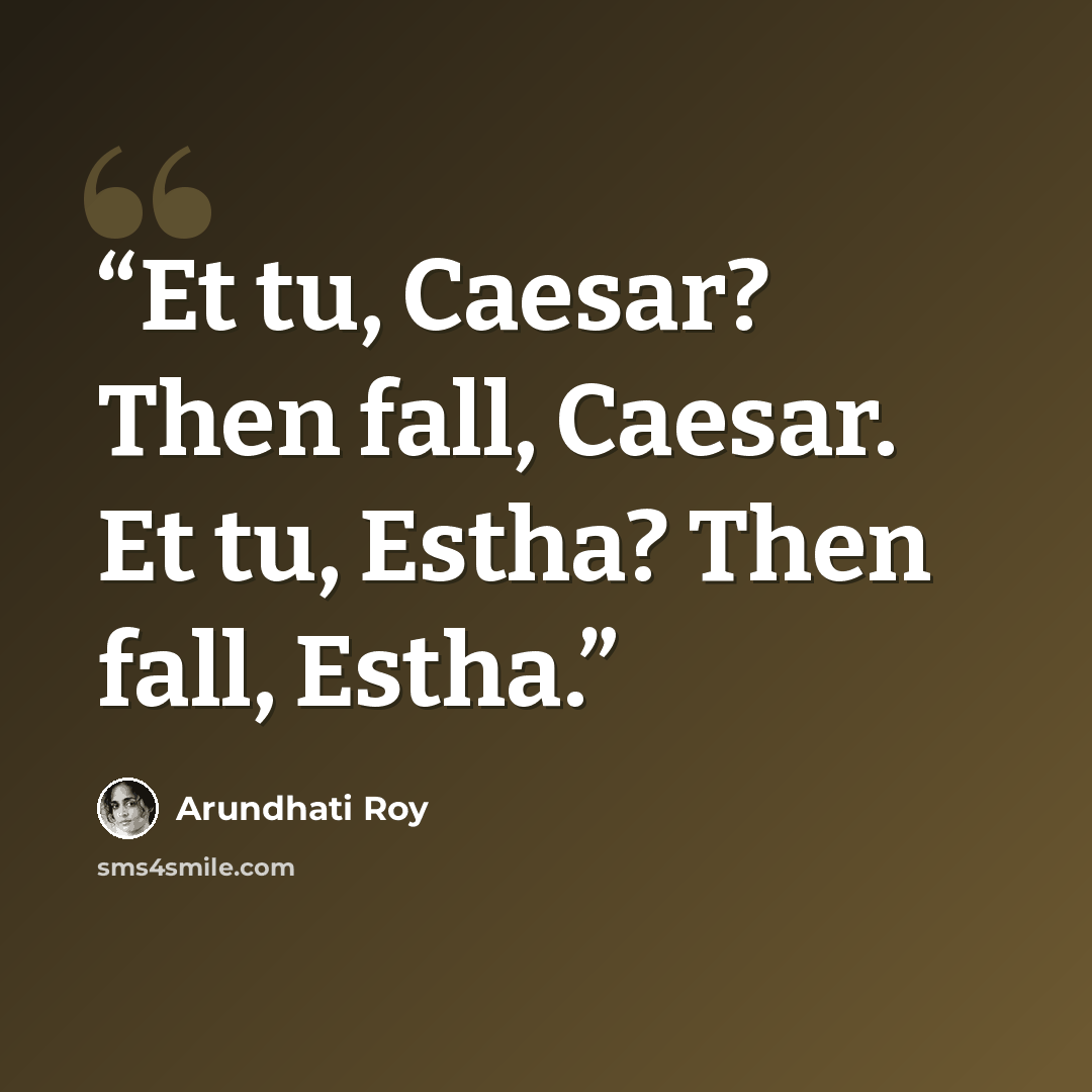 “Et tu, Caesar? Then fall, Caesar. Et tu, Estha? Then fall, Estha.” quote by Arundhati Roy