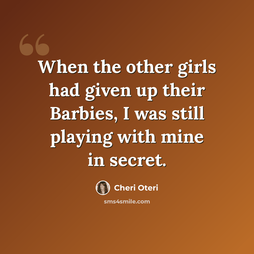 “When the other girls had given up their Barbies, I was still playing with mine in secret.” quote by Cheri Oteri