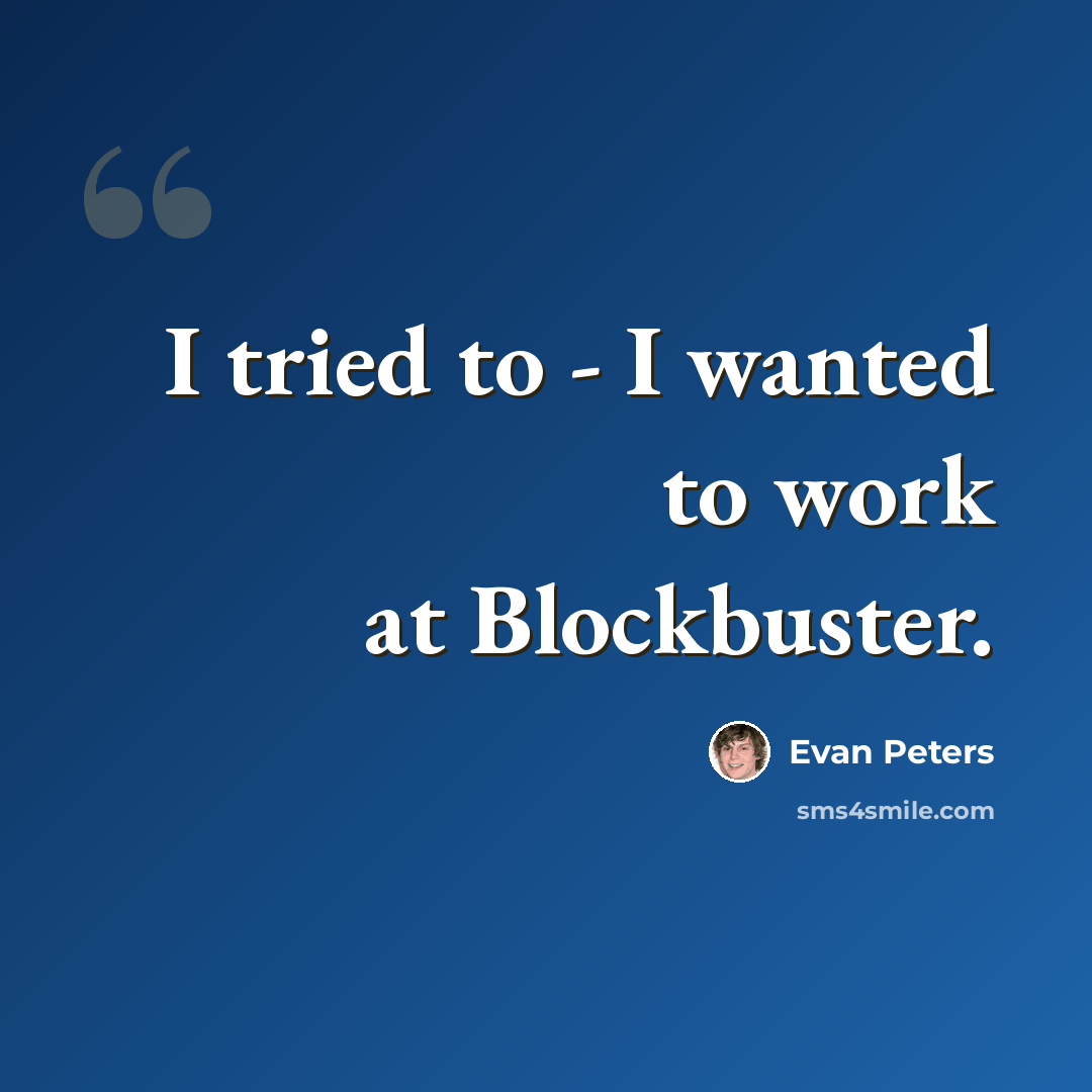 “I tried to - I wanted to work at Blockbuster.” quote by Evan Peters